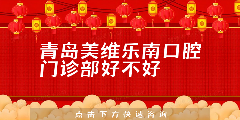 青岛美维乐南口腔门诊部好不好