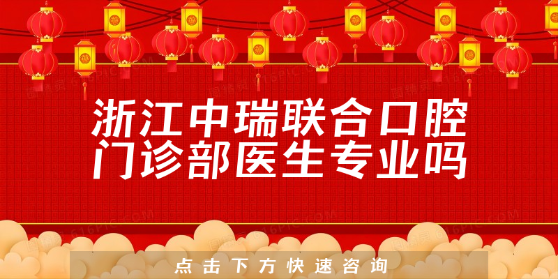 浙江中瑞联合口腔门诊部医生专业吗