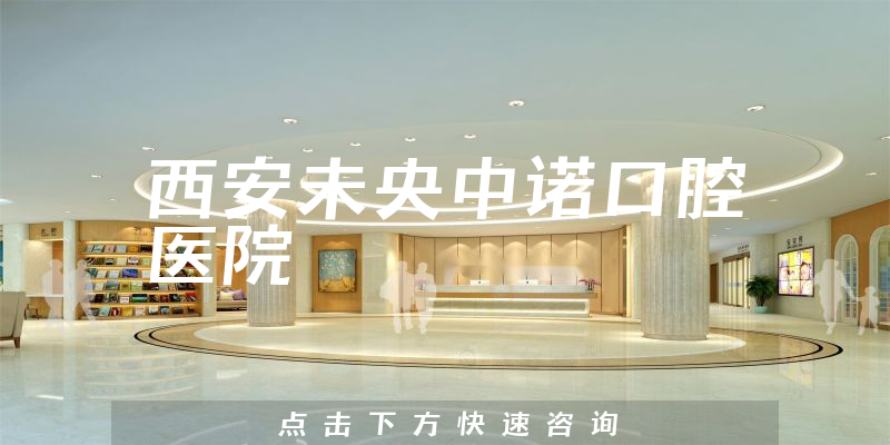 专业评论西安未央中诺口腔医院好不好，医院时间及专家分析