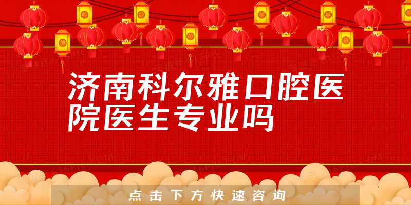 济南科尔雅口腔医院医生专业吗