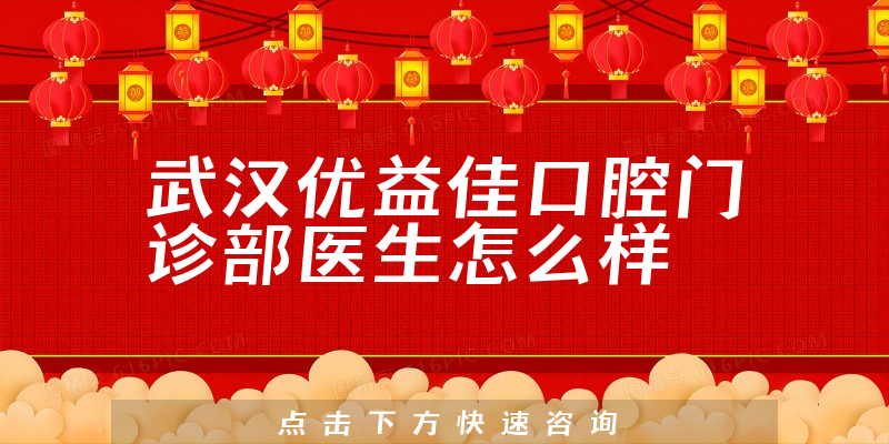 武汉优益佳口腔门诊部医生怎么样
