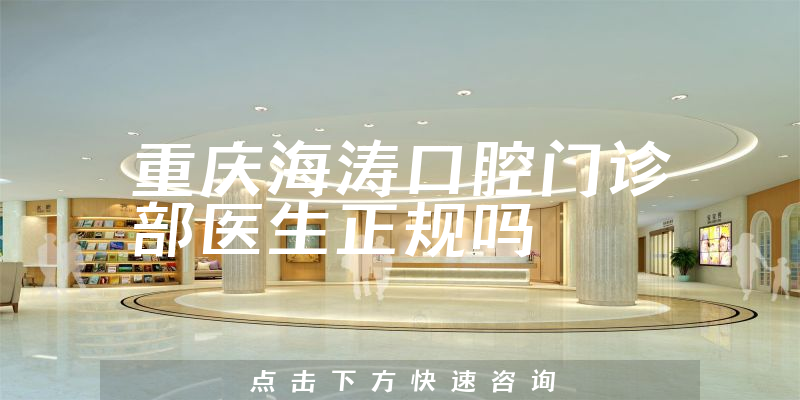 重庆海涛口腔门诊部医生正规吗