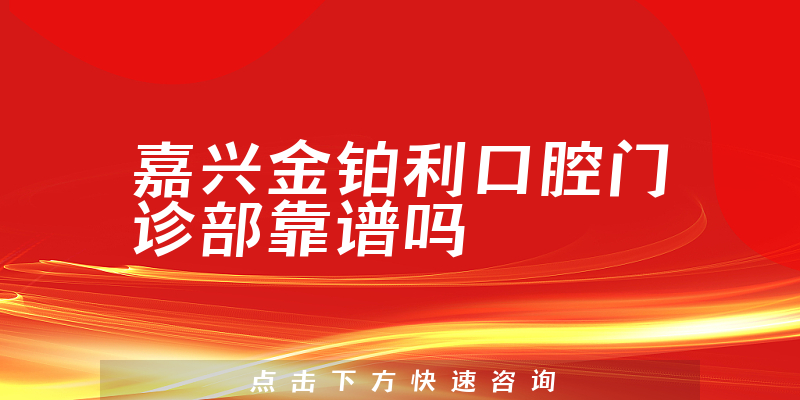嘉兴金铂利口腔门诊部靠谱吗