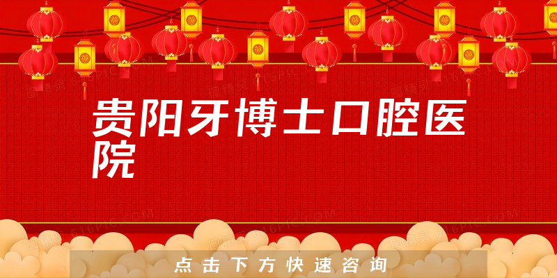 详细解读贵阳牙博士口腔医院靠谱吗，医院优势及整牙对比