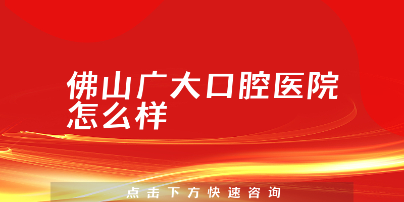 佛山广大口腔医院怎么样