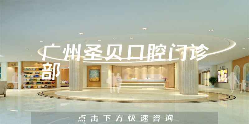 火爆出炉广州圣贝口腔靠谱吗，医院规模及整牙对比