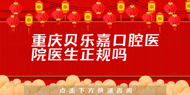 重庆贝乐嘉口腔医院医生正规吗