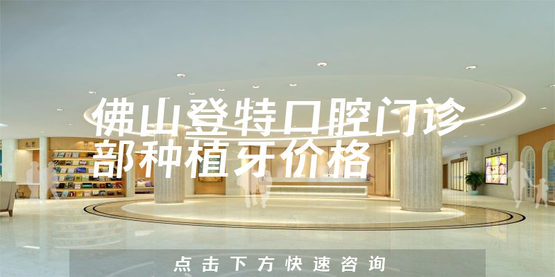 佛山登特口腔门诊部